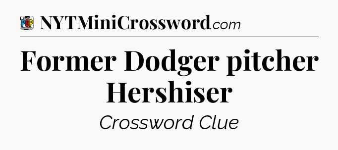 Former Dodger pitcher Hershiser Crossword Clue