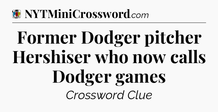 Former Dodger pitcher Hershiser who now calls Dodger games Crossword Clue