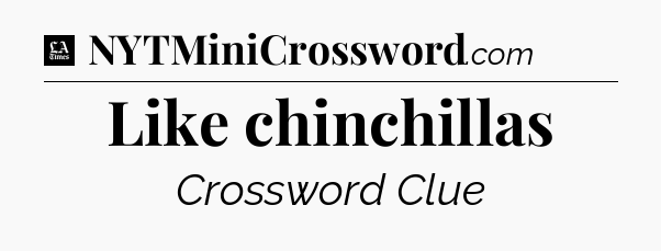 Like chinchillas - LA Times Crossword