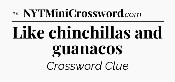 Like chinchillas and guanacos - WSJ Crossword
