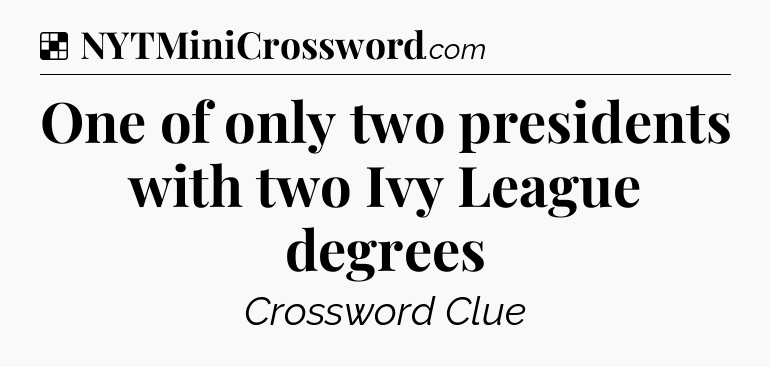 Solution: One of only two presidents with two Ivy League degrees - NYT Crossword