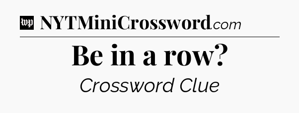 Be in a row Crossword Clue