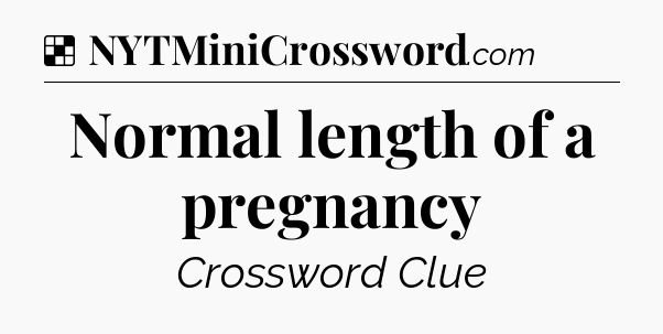 Solution: Normal length of a pregnancy - NYT Crossword