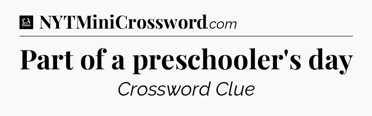 Part of a preschooler's day - LA Times Crossword