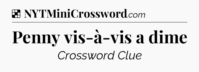 Solution: Penny vis-à-vis a dime - NYT Crossword