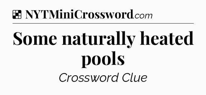 Solution: Some naturally heated pools - NYT Crossword