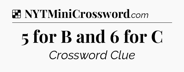 Solution: 5 for B and 6 for C - NYT Crossword