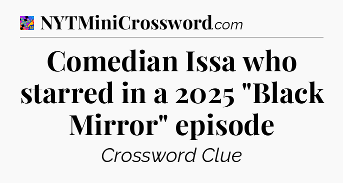 Comedian Issa who starred in a 2025 