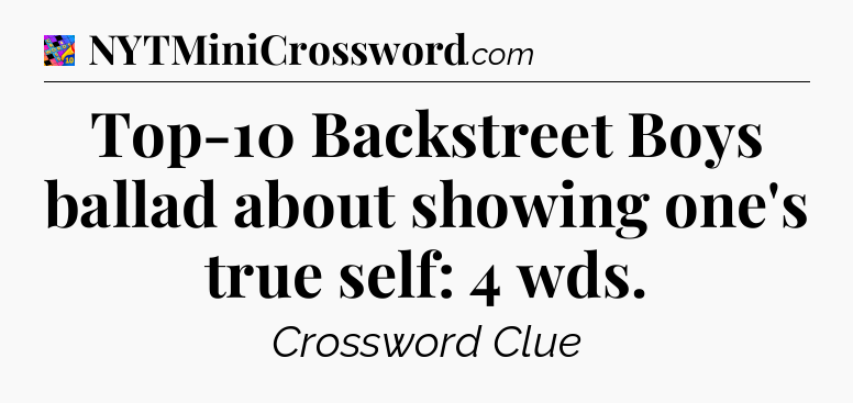 Top-10 Backstreet Boys ballad about showing one's true self: 4 wds Crossword Clue