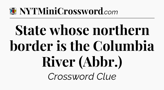State whose northern border is the Columbia River (Abbr.) Crossword Clue
