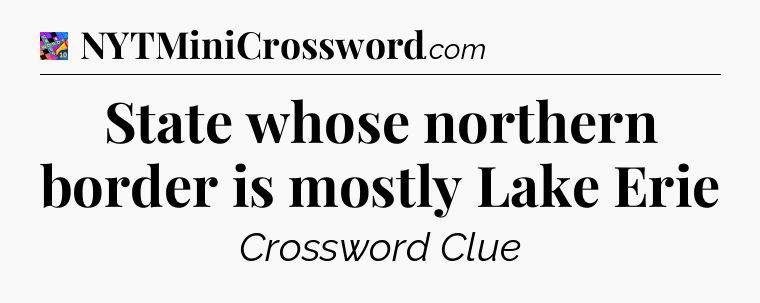 State whose northern border is mostly Lake Erie Crossword Clue