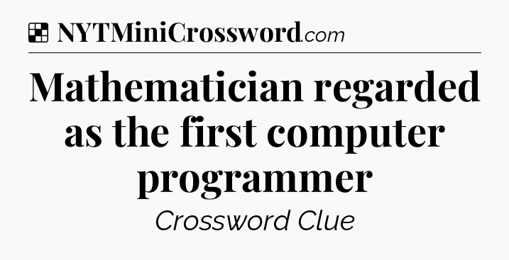 Solution: Mathematician regarded as the first computer programmer - NYT Crossword