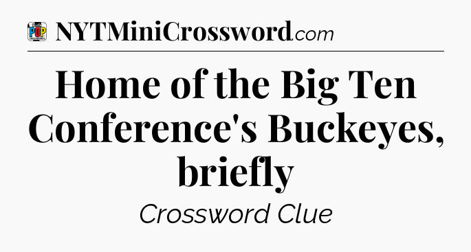 Home of the Big Ten Conference's Buckeyes, briefly Crossword Clue