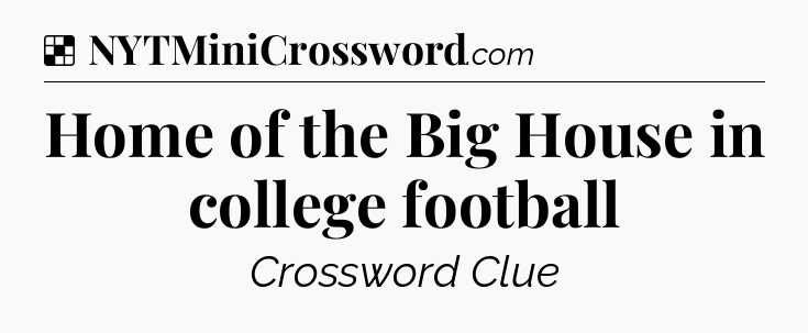 Solution: Home of the Big House in college football - NYT Crossword