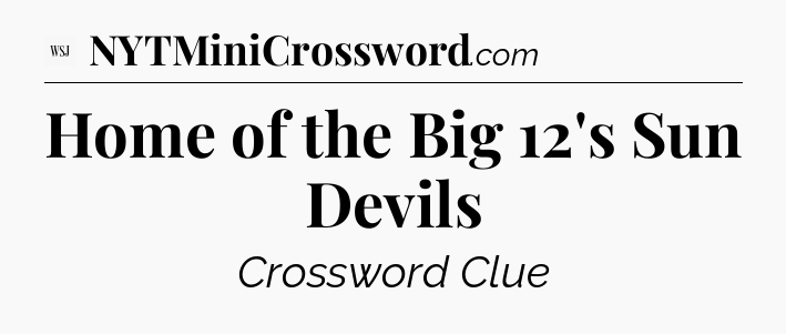 Home of the Big 12's Sun Devils - WSJ Crossword