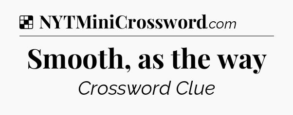 Solution: Smooth, as the way - NYT Crossword