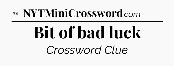 Bit of bad luck - WSJ Crossword