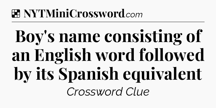 Solution: Boy's name consisting of an English word followed by its Spanish equivalent - NYT Crossword