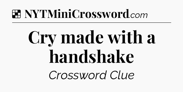 Solution: Cry made with a handshake - NYT Crossword