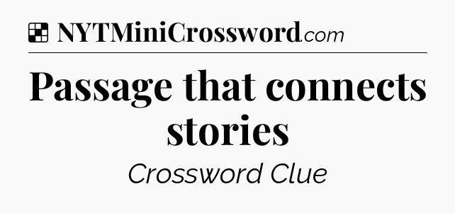 Solution: Passage that connects stories - NYT Crossword