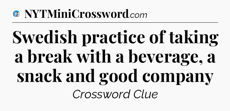 Swedish practice of taking a break with a beverage, a snack and good company Crossword Clue