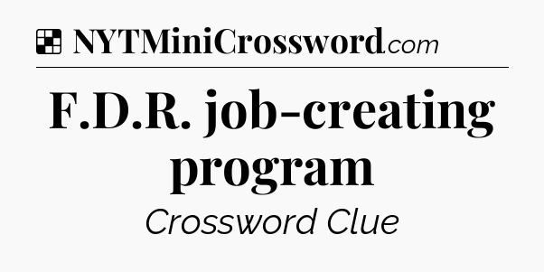Solution: F.D.R. job-creating program - NYT Crossword