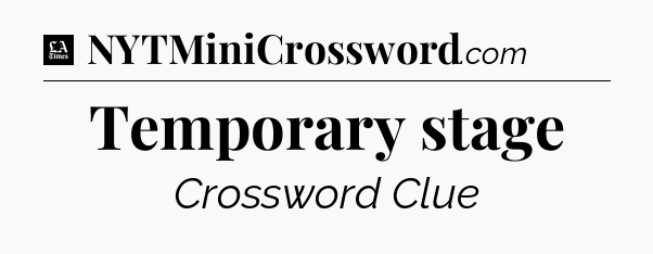 Temporary stage - LA Times Crossword