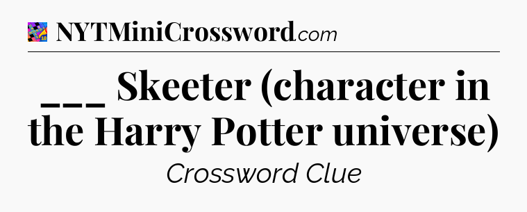 ___ Skeeter (character in the Harry Potter universe) Crossword Clue