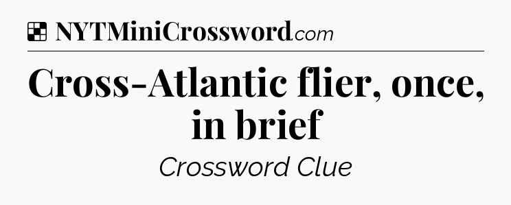 Solution: Cross-Atlantic flier, once, in brief - NYT Crossword