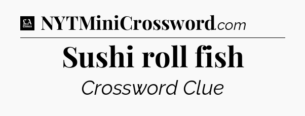 Sushi roll fish - LA Times Crossword