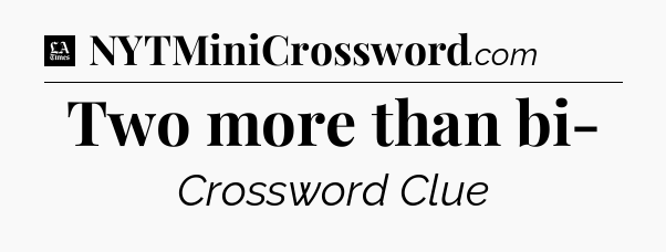 Two more than bi- - LA Times Crossword