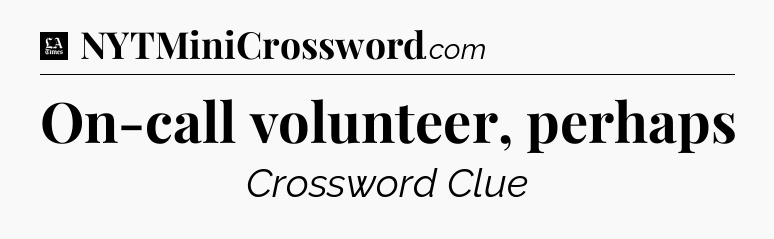 On-call volunteer, perhaps - LA Times Crossword