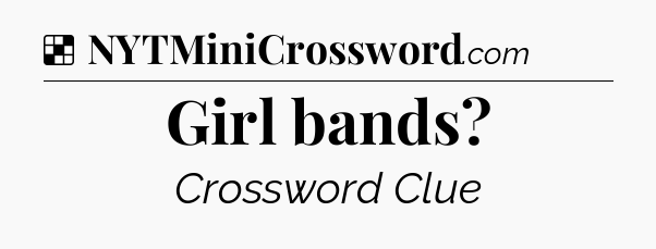 Solution: Girl bands - NYT Crossword