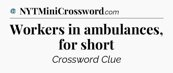 Workers in ambulances, for short Crossword Clue