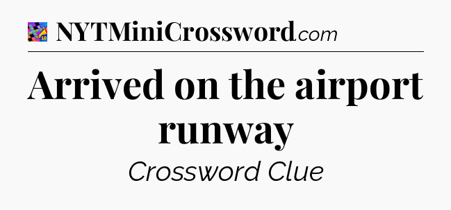 Arrived on the airport runway Crossword Clue