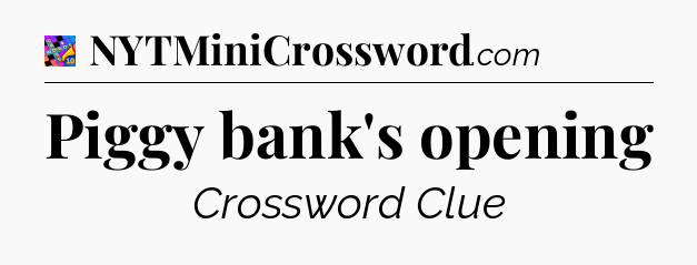 Piggy bank's opening Crossword Clue