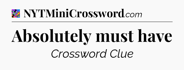Absolutely must have Crossword Clue
