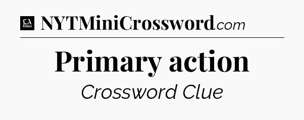 Primary action - LA Times Crossword