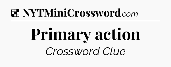 Solution: Primary action - NYT Crossword