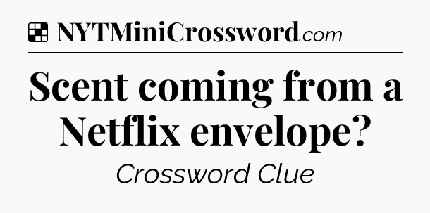 Solution: Scent coming from a Netflix envelope - NYT Crossword