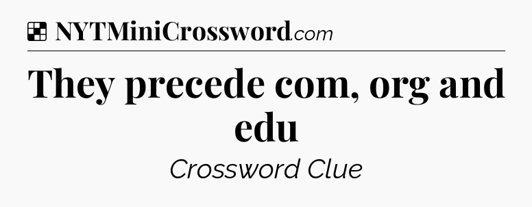 Solution: They precede com, org and edu - NYT Crossword