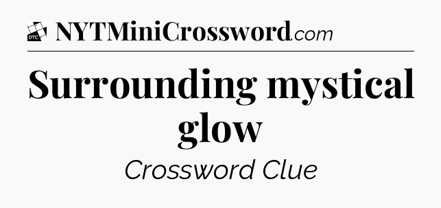 Surrounding mystical glow - Daily Themed Classic Crossword