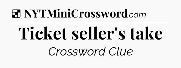 Solution: Ticket seller's take - NYT Crossword