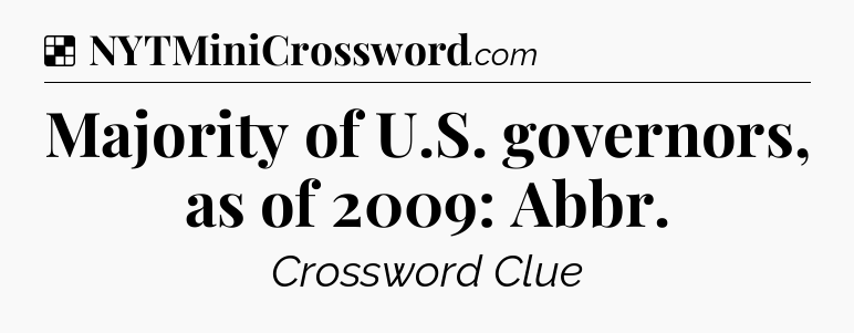 Solution: Majority of U.S. governors, as of 2009: Abbr - NYT Crossword