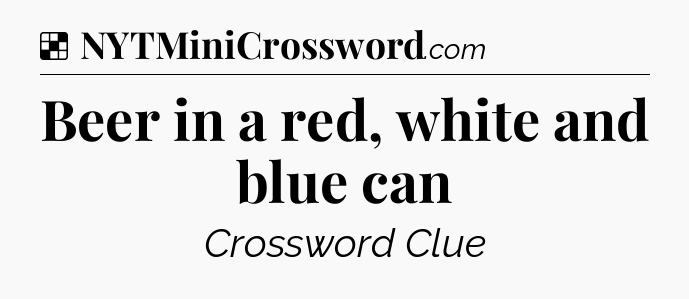Solution: Beer in a red, white and blue can - NYT Crossword