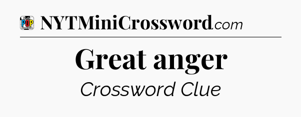 Great anger Crossword Clue
