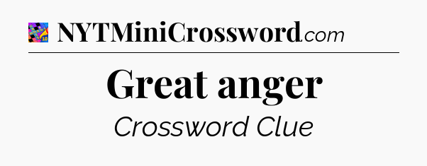 Great anger Crossword Clue