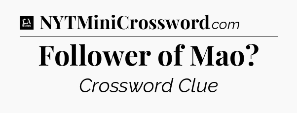 Follower of Mao - LA Times Crossword