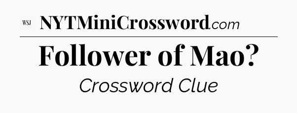 Follower of Mao - WSJ Crossword