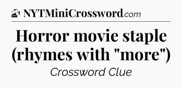 Horror movie staple (rhymes with 